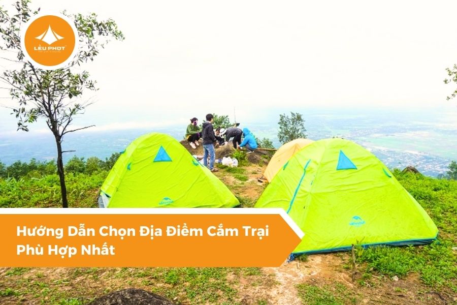 Hướng Dẫn Chọn Địa Điểm Cắm Trại Phù Hợp Nhất