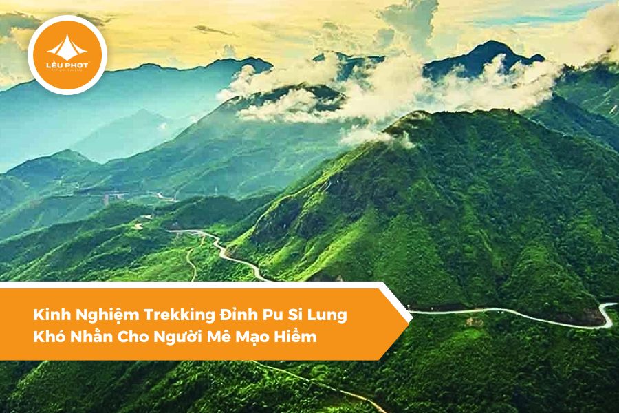 Kinh Nghiệm Trekking Đỉnh Pu Si Lung Khó Nhằn Cho Người Mê Mạo Hiểm