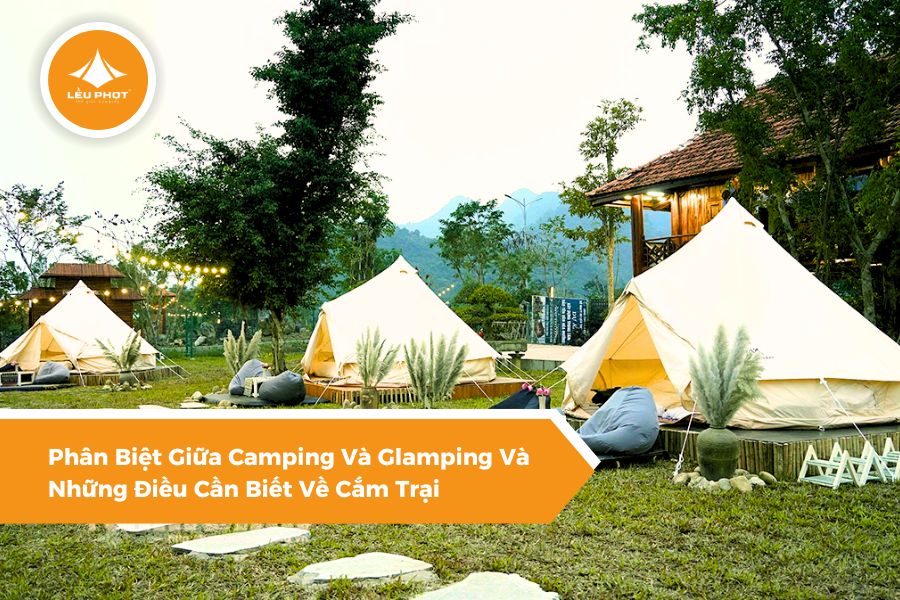 Phân Biệt Giữa Camping Và Glamping Và Những Điều Cần Biết Về Cắm Trại