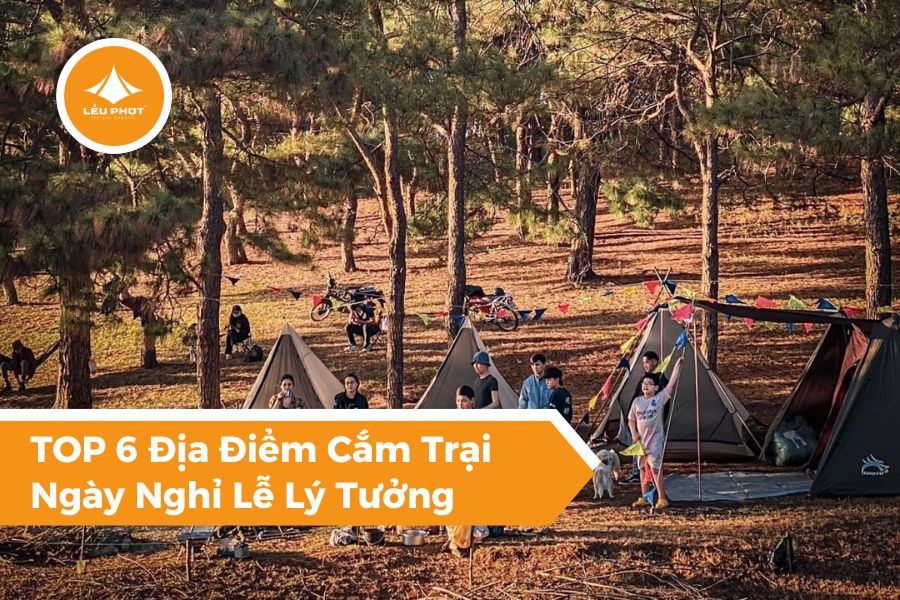 TOP 6 Địa Điểm Cắm Trại Ngày Nghỉ Lễ Lý Tưởng