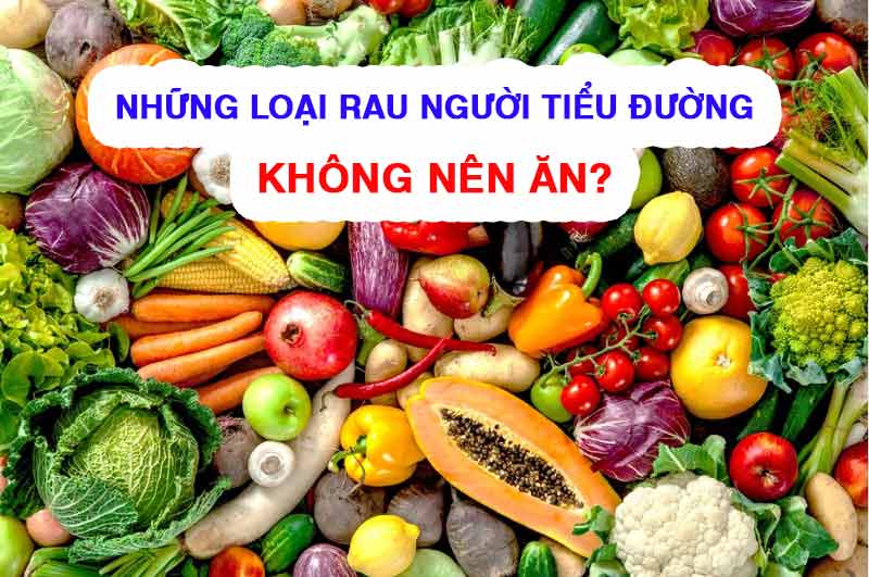 Những loại rau người tiểu đường không nên ăn và nên ăn