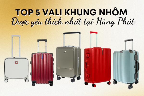 TOP 5 VALI KHUNG NHÔM ĐƯỢC YÊU THÍCH NHẤT TẠI HÙNG PHÁT