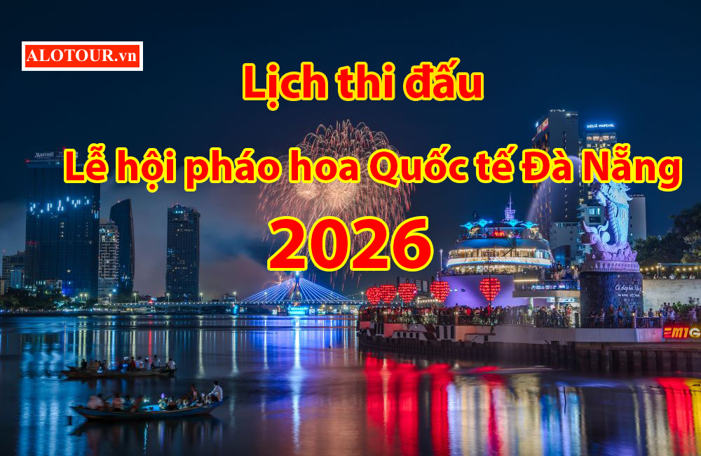 Lịch thi đấu lễ hội pháo hoa Quốc tế Đà Nẵng 2026 - ALO TOUR