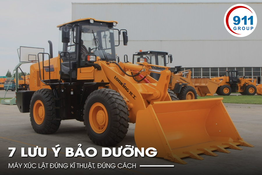7 lưu ý bảo dưỡng máy xúc lật đúng kĩ thuật, đúng cách