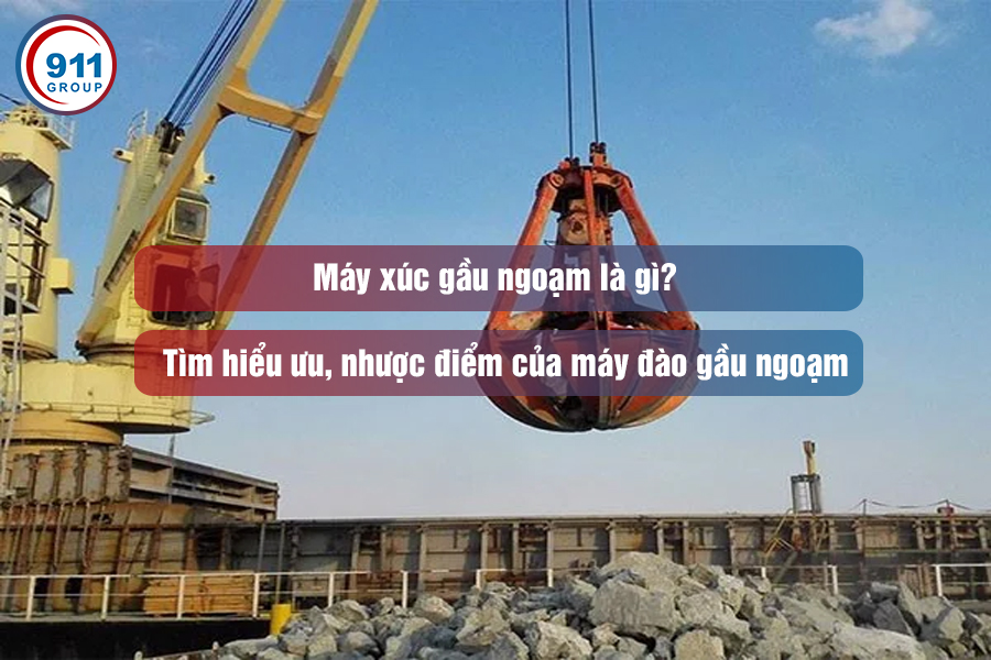 Khám phá máy xúc gầu ngoạm - Phân loại, ưu nhược điểm