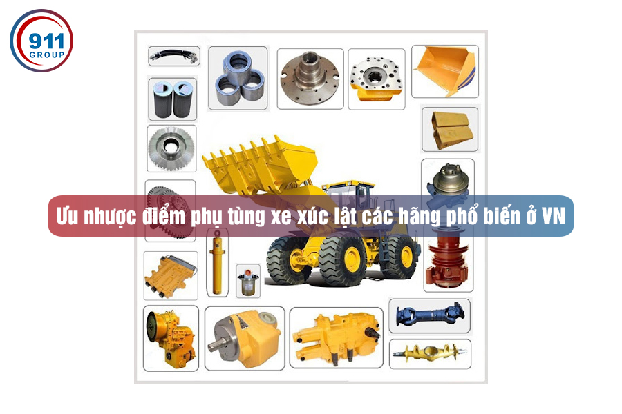 Ưu nhược điểm phụ tùng xe xúc lật các hãng phổ biến ở VN