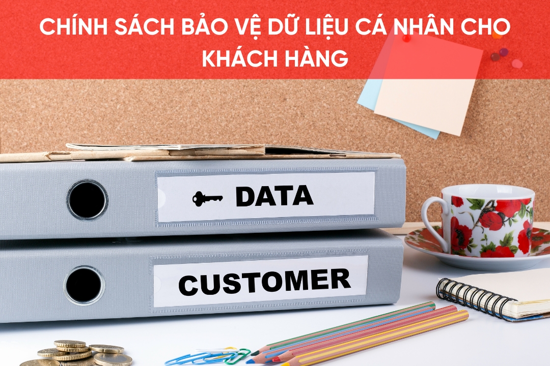 Chính sách bảo vệ dữ liệu cá nhân cho khách hàng