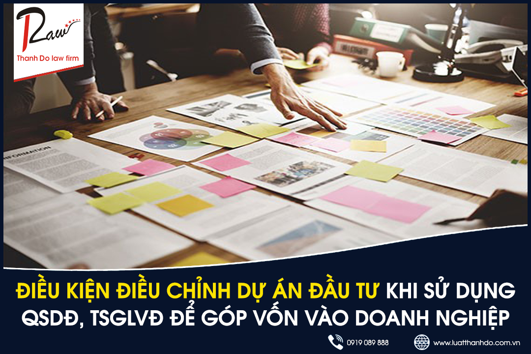 Điều kiện điều chỉnh dự án đầu tư trong trường hợp sử dụng quyền sử dụng đất, tài sản gắn liền với đất thuộc dự án đầu tư để góp vốn vào doanh nghiệp