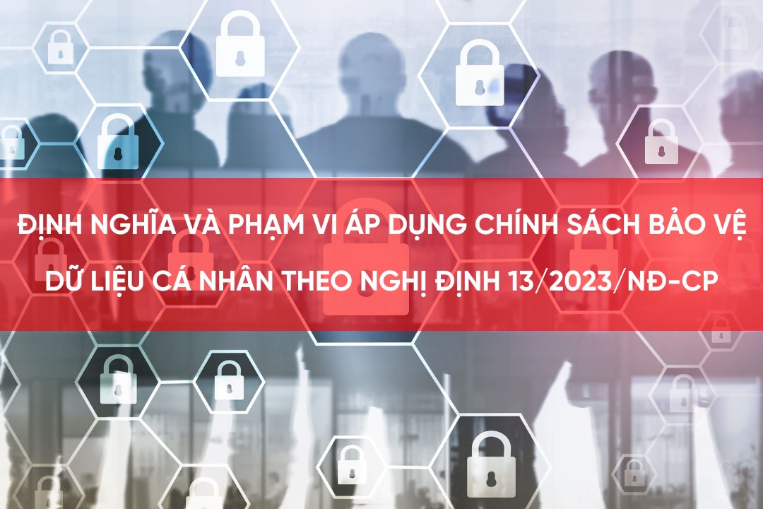 Định nghĩa và phạm vi áp dụng chính sách bảo vệ dữ liệu cá nhân