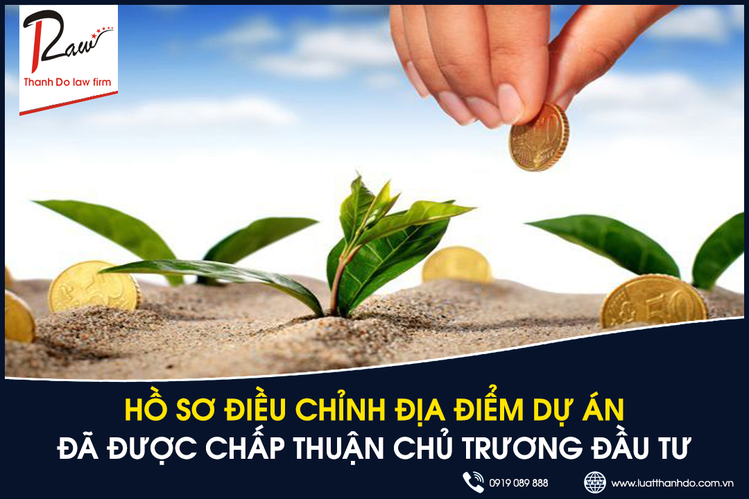 Hồ sơ điều chỉnh địa điểm dự án đã được chấp thuận chủ trương đầu tư