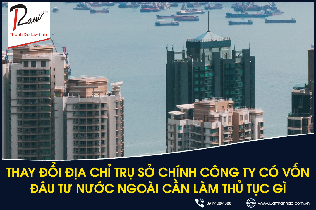 Thay đổi địa chỉ trụ sở chính công ty có vốn đầu tư nước ngoài cần làm thủ tục gì