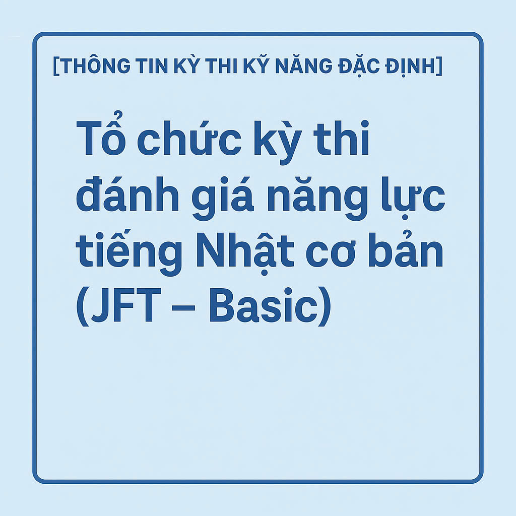 [Thông tin kỳ thi kỹ năng đặc định ]Tổ chức kỳ thi đánh giá năng lực tiếng Nhật cơ bản (JFT – Basic)