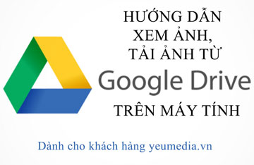 Hướng Dẫn Xem Ảnh, Tải Ảnh Từ Google Drive Trên Máy Tính, Điện Thoại