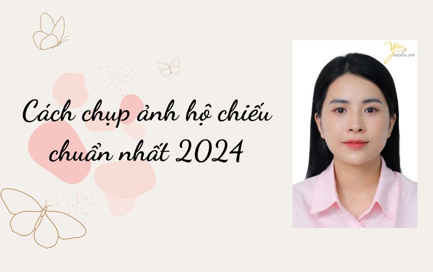 Cách chụp ảnh hộ chiếu chuẩn nhất 2024