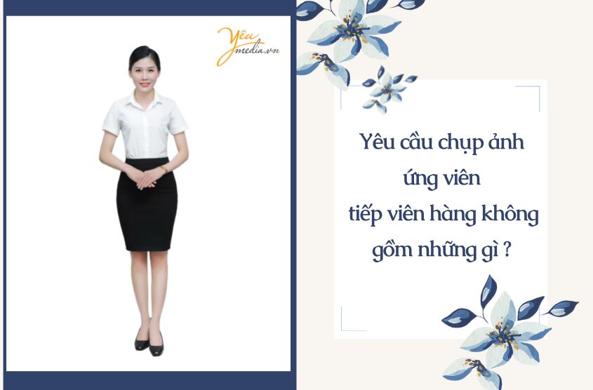 Yêu cầu chụp ảnh ứng viên tiếp viên hàng không gồm những gì ?