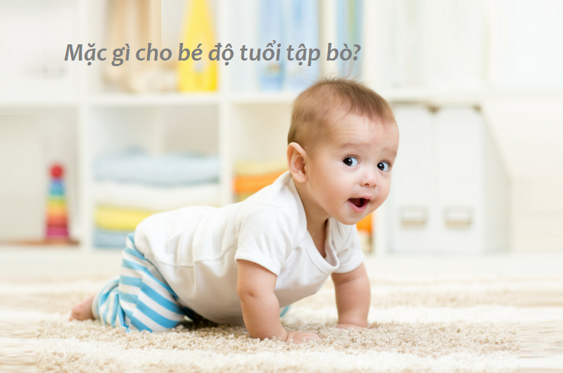 NÊN MẶC GÌ CHO BÉ ĐỘ TUỔI TẬP BÒ?