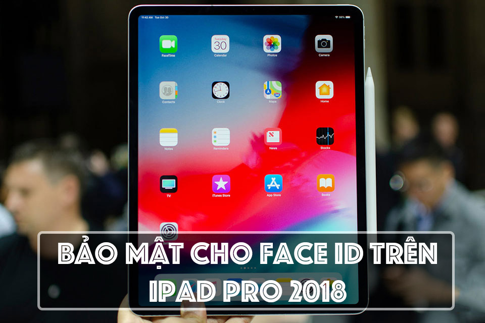 Cách tăng cường bảo mật cho Face ID trên iPad Pro 2018