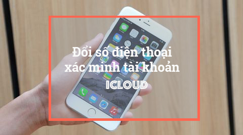 Cách đổi số điện thoại xác minh tài khoản icloud