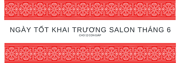 NGÀY TỐT KHAI TRƯƠNG SALON HỢP PHONG THỦY TRONG THÁNG 6