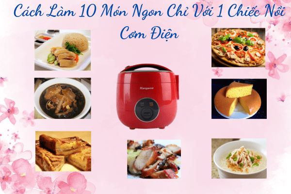 Cách Làm 10 Món Ngon Chỉ Với 1 Chiếc Nồi Cơm Điện