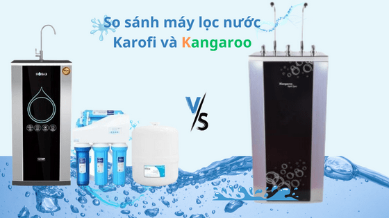 So Sánh Máy Lọc Nước Kangaroo và Karofi: Thương Hiệu Nào Tốt Hơn?