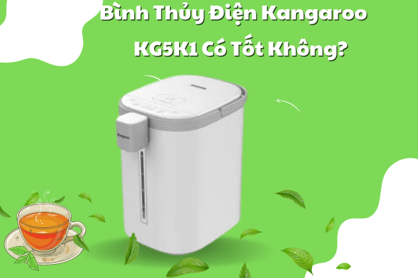 Bình Thủy Điện Kangaroo KG5K1 Có Tốt Không? Có Nên Mua Không?