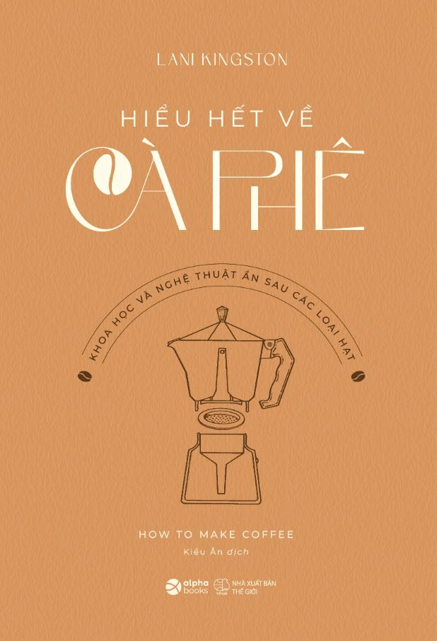 Sách Hiểu Hết Về Cà Phê (How To Make Coffee) - Khoa học và nghệ thuật ẩn sau các loại hạt - Lani Kingston