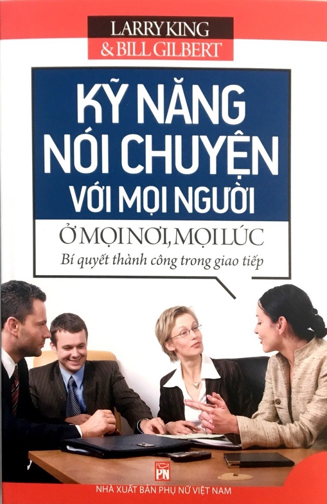 Sách Kỹ Năng Nói Chuyện Với Mọi Người Ở Mọi Nơi, Mọi Lúc - Larry King, Bill Gilbert