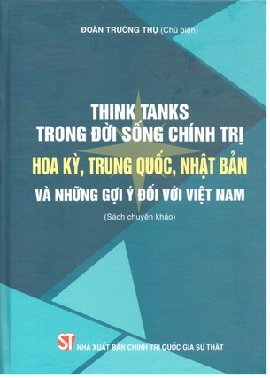 Think Tanks trong đời sống chính trị Hoa Kỳ, Trung Quốc, Nhật Bản và những gợi ý đối với Việt Nam (Sách chuyên khảo)