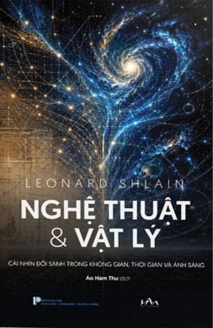 Nghệ Thuật Và Vật Lý - Cái Nhìn Song Song Trong Không Gian, Thời Gian Và Ánh Sáng (Bìa Cứng) - Leonard Shlain