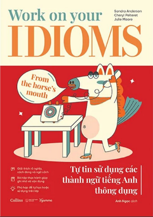 Work On Your Idioms - Tự Tin Sử Dụng Các Thành Ngữ Tiếng Anh Thông Dụng - Sandra Anderson, Julie Moore, Cheryl Pelteret