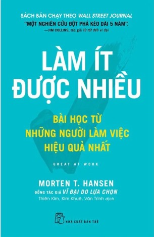 Làm Ít Được Nhiều - Bài Học Từ Những Người Làm Việc Hiệu Quả Nhất (Morten T. Hansen)