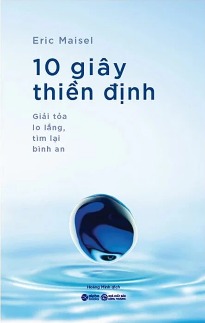 10 Giây Thiền Định - Giải Tỏa Lo Lắng, Tìm Lại Bình An - Eric Maisel
