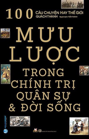 100 Câu Chuyện Hay Thế Giới - Mưu Lược Trong Chính Trị Quân Sự Và Đời Sống - Quách Thành