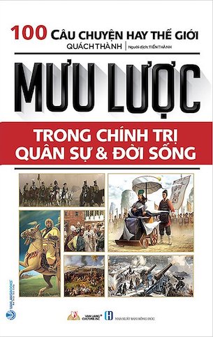 100 Câu Chuyện Hay Thế Giới - Mưu Lược Trong Chính Trị Quân Sự Và Đời Sống - Quách Thành