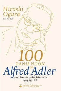 100 Danh Ngôn Của Alfred Adler Giúp Bạn Thay Đổi Bản Thân Ngay Lập Tức - Hiroshi Ogura