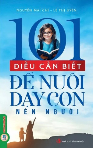 Sách 101 Điều Cần Biết Để Nuôi Dạy Con Nên Người (Nguyễn Mai Chi, Lê Thị Uyên)