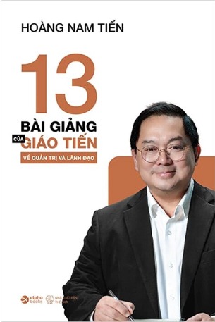 13 Bài Giảng Của Giáo Tiến Về Quản Trị Và Lãnh Đạo - Hoàng Nam Tiến