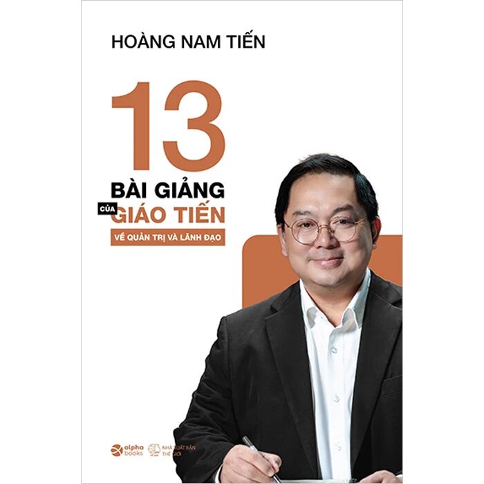 13 Bài Giảng Của Giáo Tiến Về Quản Trị Và Lãnh Đạo - Hoàng Nam Tiến
