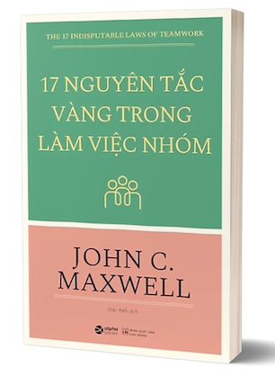 17 Nguyên Tắc Vàng Trong Làm Việc Nhóm - John C. Maxwell