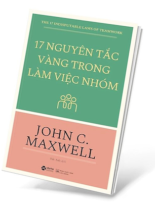 17 Nguyên Tắc Vàng Trong Làm Việc Nhóm - John C. Maxwell