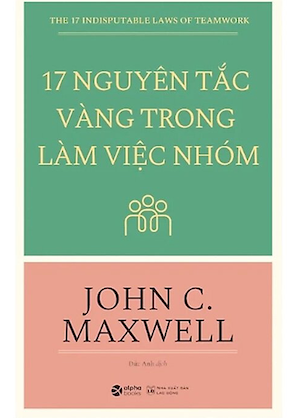 17 Nguyên Tắc Vàng Trong Làm Việc Nhóm - John C. Maxwell