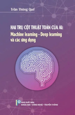 Hai trụ cột thuật toán AI: Machine learning - Deep learning và các ứng dụng - Trần Thông Quế