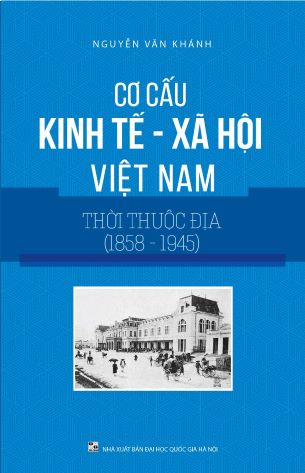 Cơ cấu Kinh Tế Xã Hội Việt Nam Thời Thuộc Địa (1858-1945)