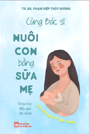 Cùng Bác Sĩ Nuôi Con Bằng Sữa Mẹ - Khoa Học - Hiệu Quả - An Nhàn ( TS BS Phạm Diệp Thùy Dương)