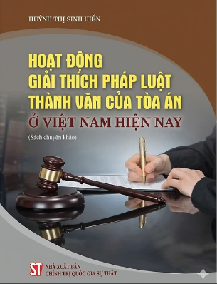 Hoạt động giải thích pháp luật thành văn của Toà án ở Việt Nam hiện nay (sách chuyên khảo) - Huỳnh Thị Sinh Hiền
