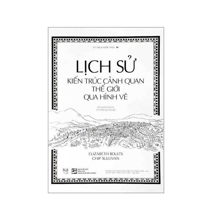 Lịch Sử Kiến Trúc Cảnh Quan Thế Giới Qua Hình Vẽ - Illustrated History Of Landscape Design (Elizabeth Boults, Chip Sullivan)