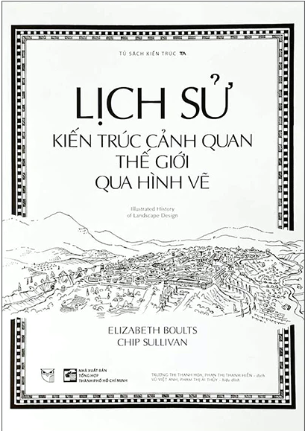 Lịch Sử Kiến Trúc Cảnh Quan Thế Giới Qua Hình Vẽ - Illustrated History Of Landscape Design (Elizabeth Boults, Chip Sullivan)