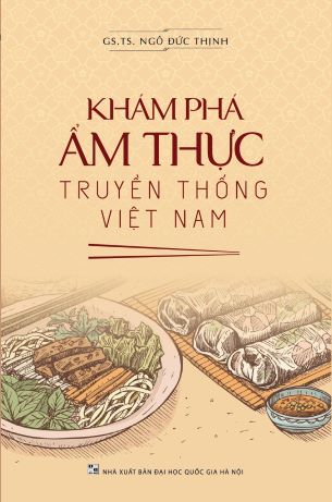 Khám Phá Ẩm Thực Truyền Thống Việt Nam ( tái bản 2022) - Ngô Đức Thịnh