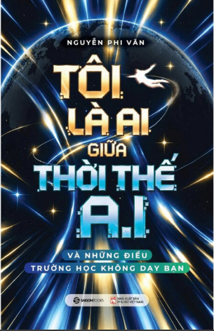 Tôi Là Ai Giữa Thời Thế A.I - Và Những Điều Trường Học Không Dạy Bạn - Nguyễn Phi Vân